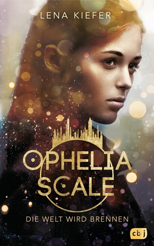 Das Cover von "Ophelia Scale - Die Welt wird brennen" Band 1 der Ophelia-Scale Trilogie.